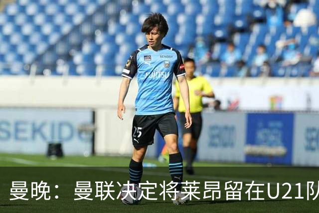 曼晚：曼联决定将莱昂留在U21队发展，相信他有进入一线队的潜力